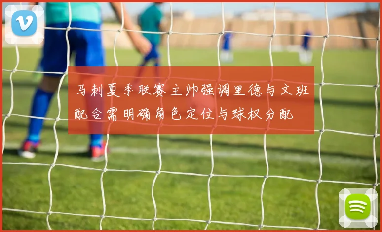 马刺夏季联赛主帅强调里德与文班配合需明确角色定位与球权分配